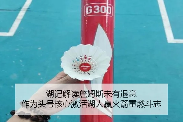 湖记解读詹姆斯未有退意 作为头号核心激活湖人赢火箭重燃斗志